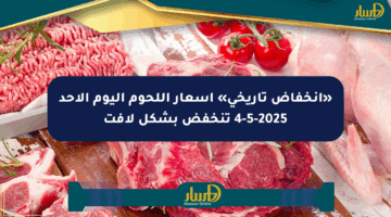 «انخفاض تاريخي» أسعار اللحوم اليوم الأحد 4-5-2025 تنخفض بشكل لافت